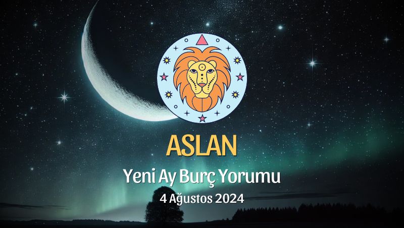 Aslan Burcu: Yeni Ay Yorumu 4 Ağustos 2024