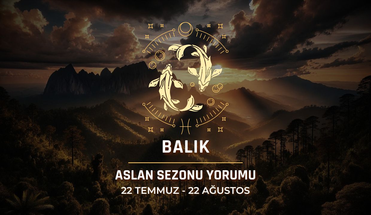 Balık Burcu - 2024 Aslan Sezonu Yorumu