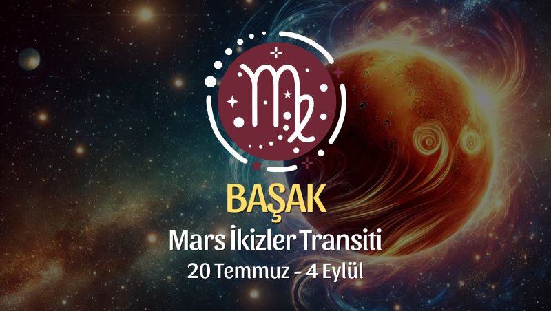 Başak Burcu: Mars İkizler Transiti Yorumu 20 Temmuz 2024