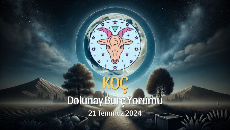 Koç Burcu: Dolunay Yorumu 21 Temmuz 2024