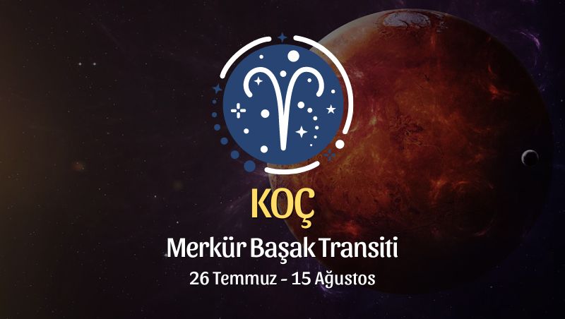 Koç Burcu: Merkür Başak Transiti Burç Yorumu - 26 Temmuz 2024