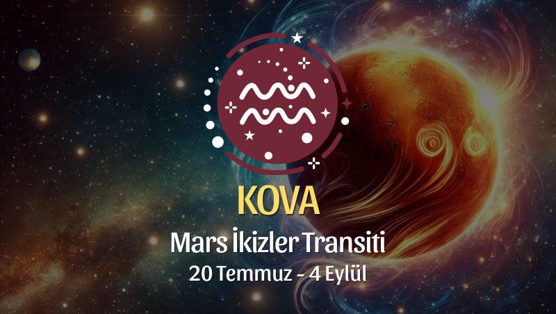 Kova Burcu: Mars İkizler Transiti Yorumu 20 Temmuz 2024