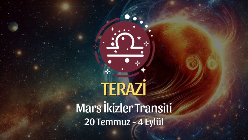 Terazi Burcu: Mars İkizler Transiti Yorumu 20 Temmuz 2024