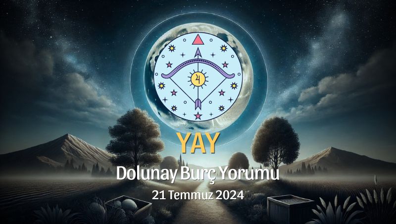 Yay Burcu: Dolunay Yorumu 21 Temmuz 2024