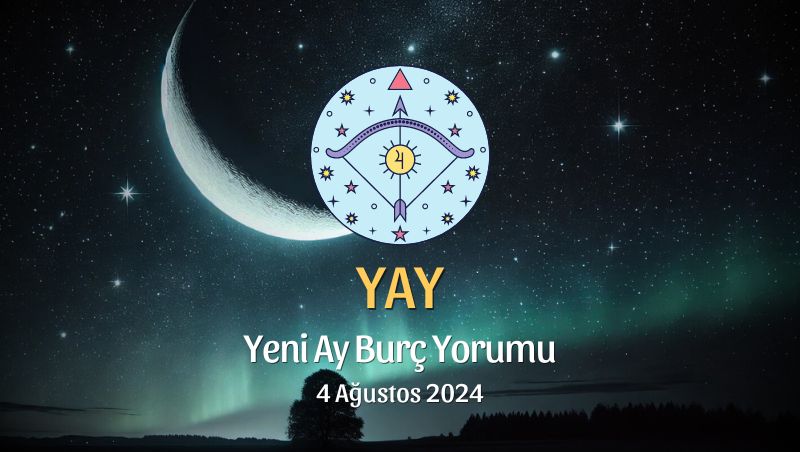 Yay Burcu: Yeni Ay Yorumu 4 Ağustos 2024