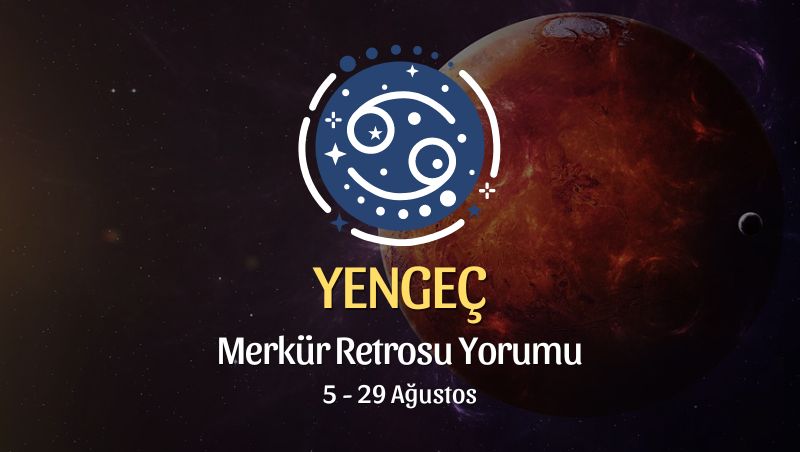 Yengeç Burcu: Merkür Retrosu Burç Yorumu 5 Ağustos 2024