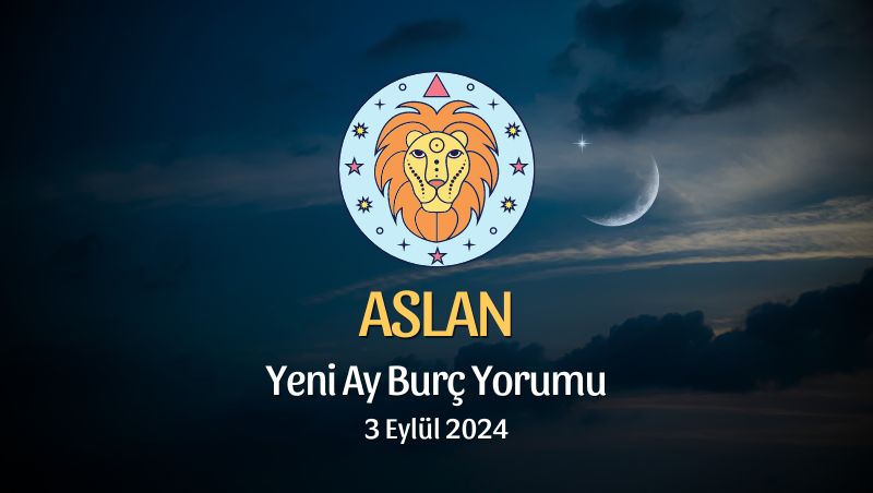 Aslan Burcu: Yeni Ay Yorumu 3 Eylül 2024