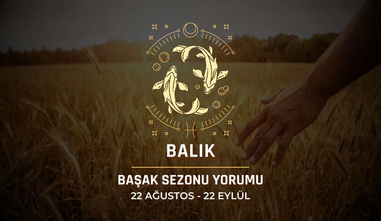 Balık Burcu: 2024 Başak Sezonu Yorumu