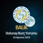 Balık Burcu: Dolunay Burç Yorumu - 19 Ağustos 2024