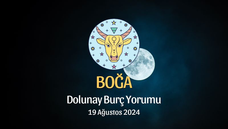 Boğa Burcu: Dolunay Burç Yorumu - 19 Ağustos 2024