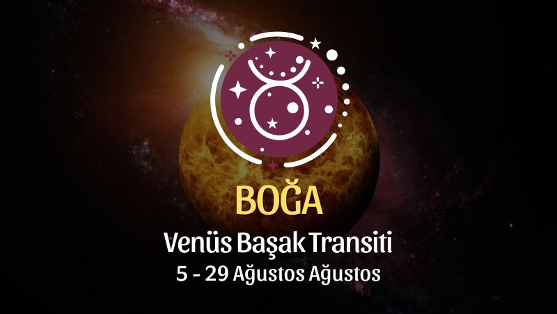 Boğa Burcu: Venüs Başak Transiti, 5 - 29 Ağustos 2024