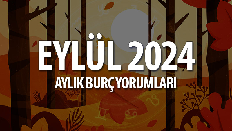 Eylül 2024 Aylık Burç Yorumları