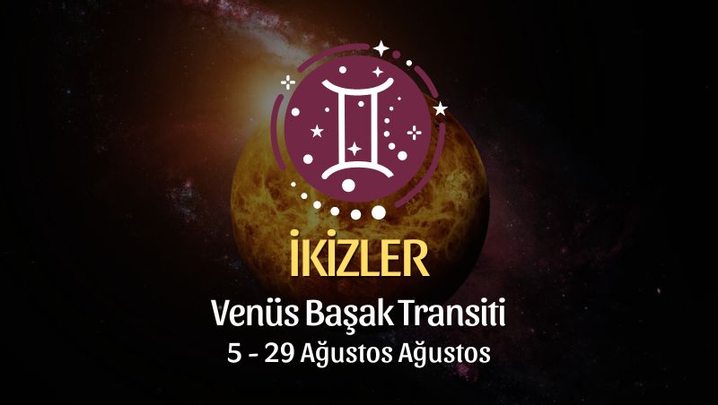 İkizler Burcu: Venüs Başak Transiti, 5 - 29 Ağustos 2024