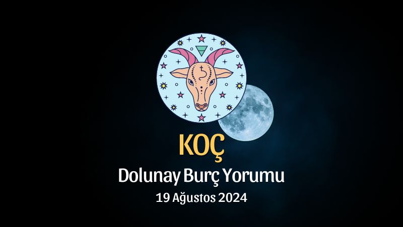 Koç Burcu: Dolunay Burç Yorumu - 19 Ağustos 2024