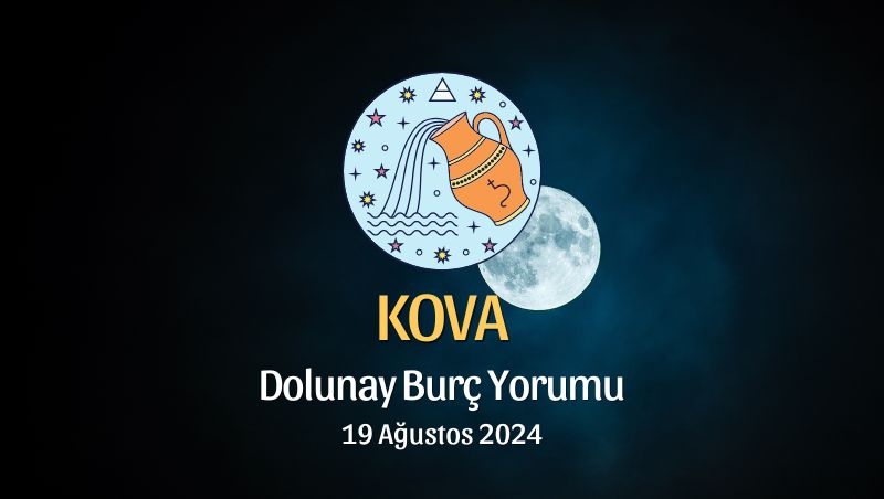 Kova Burcu: Dolunay Burç Yorumu - 19 Ağustos 2024