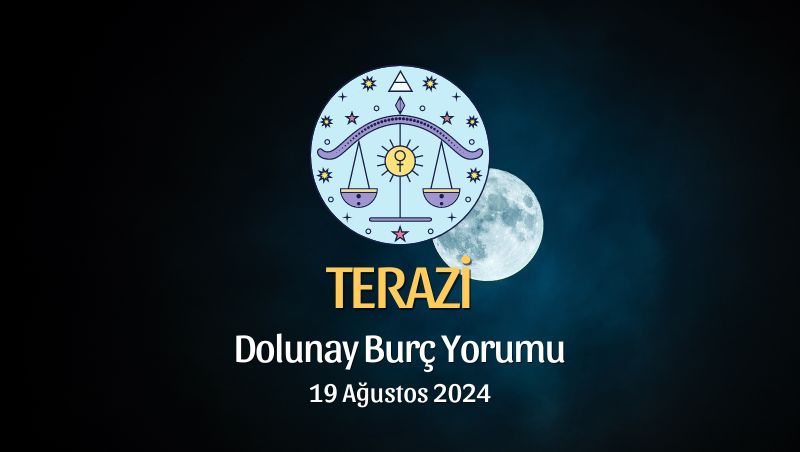 Terazi Burcu: Dolunay Burç Yorumu - 19 Ağustos 2024