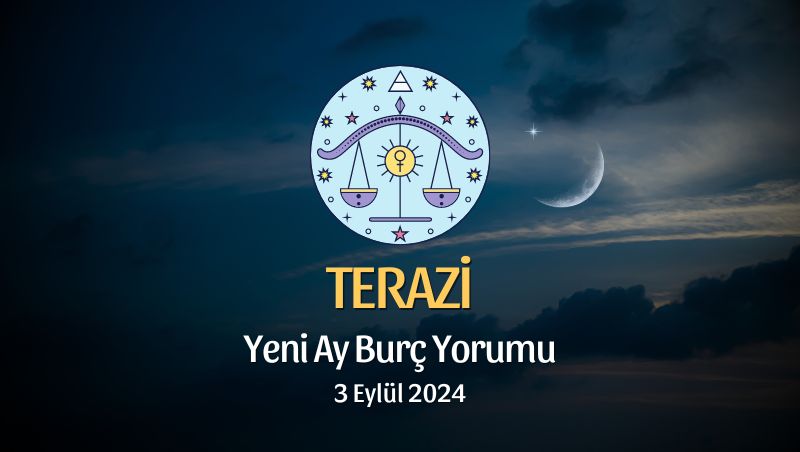 Terazi Burcu: Yeni Ay Yorumu 3 Eylül 2024