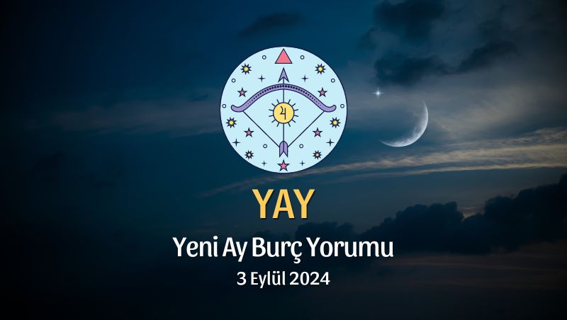 Yay Burcu: Yeni Ay Yorumu 3 Eylül 2024