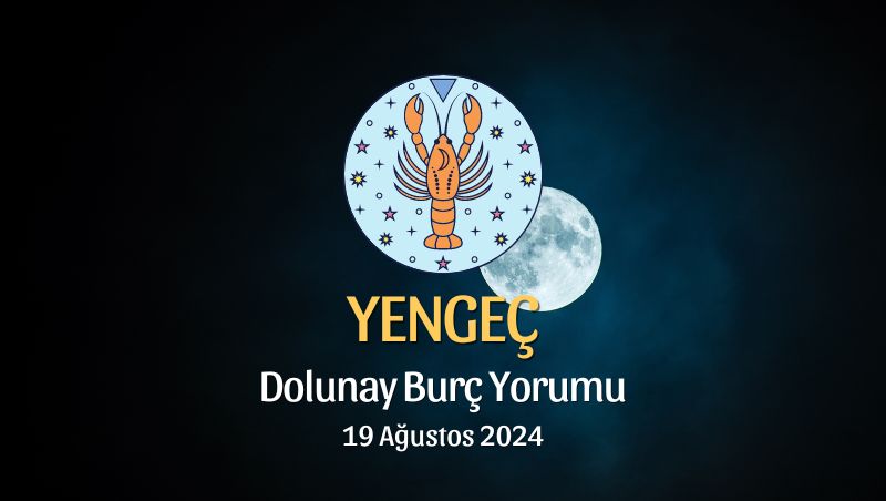 Yengeç Burcu: Dolunay Burç Yorumu - 19 Ağustos 2024