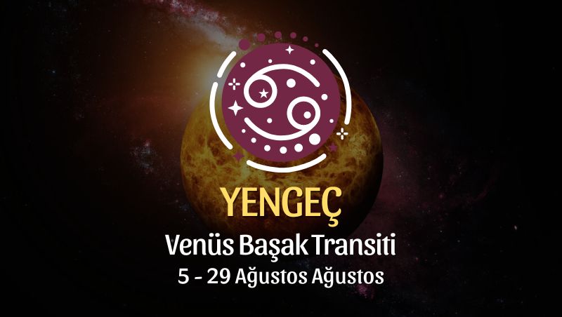 Yengeç Burcu: Venüs Başak Transiti, 5 - 29 Ağustos 2024