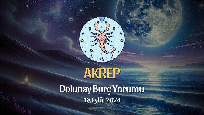 Akrep Burcu: Dolunay Burç Yorumu 18 Eylül 2024