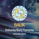 Balık Burcu: Dolunay Burç Yorumu 18 Eylül 2024