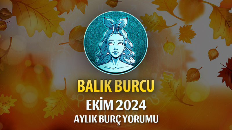 Balık Burcu Ekim 2024 Yorumu