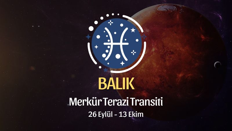 Balık: Merkür Transiti Burç Yorumları - 26 Eylül 2024