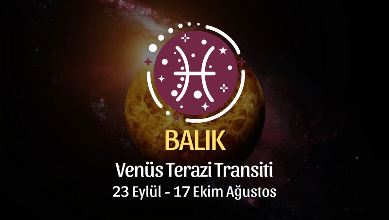 Balık Burcu: Venüs Terazi Transiti Yorumu - 23 Eylül 2024