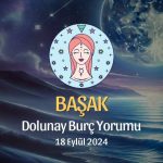 Başak Burcu: Dolunay Burç Yorumu 18 Eylül 2024