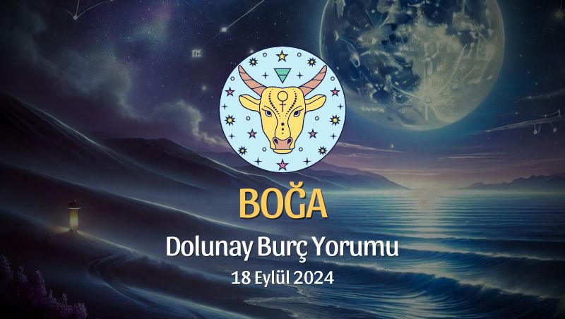 Boğa Burcu: Dolunay Burç Yorumu 18 Eylül 2024