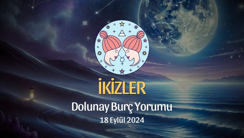 İkizler Burcu: Dolunay Burç Yorumu 18 Eylül 2024