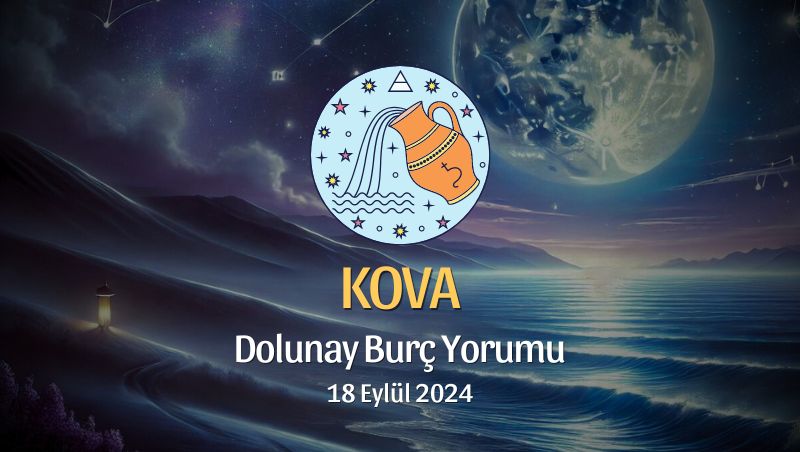 Kova Burcu: Dolunay Burç Yorumu 18 Eylül 2024