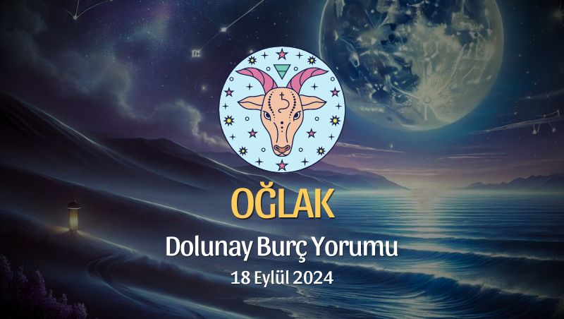 Oğlak Burcu: Dolunay Burç Yorumu 18 Eylül 2024