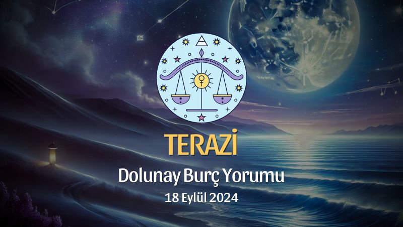 Terazi Burcu: Dolunay Burç Yorumu 18 Eylül 2024