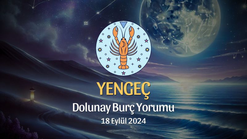 Yengeç Burcu: Dolunay Burç Yorumu 18 Eylül 2024