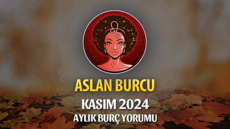 Aslan Burcu Kasım 2024 Yorumu