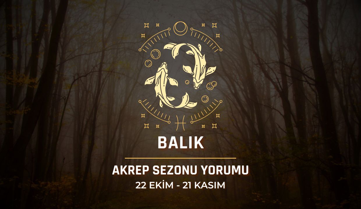 Balık Burcu: Akrep Sezonu Yorumu, 22 Ekim - 21 Kasım 2024