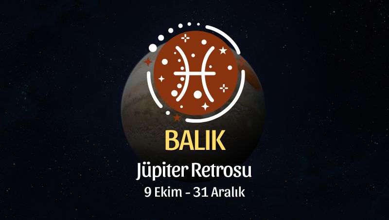 Balık Burcu: Jüpiter Retrosu Burç Yorumu, 9 Ekim - 31 Aralık