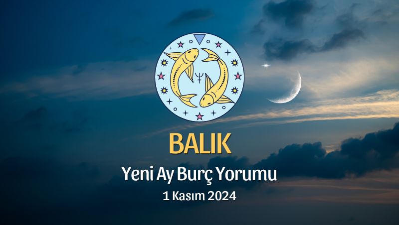 Balık Burcu: Yeni Ay Yorumu 1 Kasım 2024