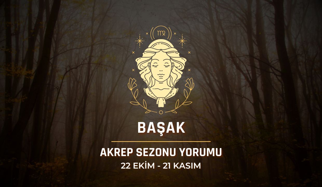 Başak Burcu: Akrep Sezonu Yorumu, 22 Ekim - 21 Kasım 2024