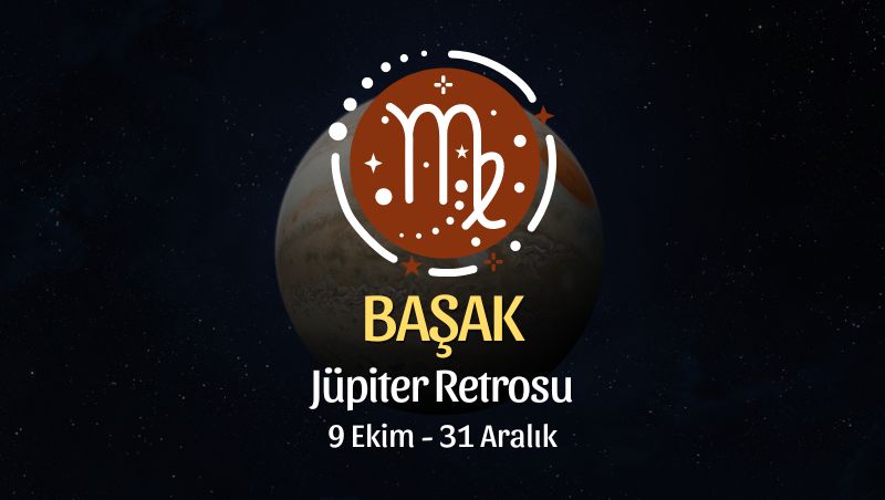 Başak Burcu: Jüpiter Retrosu Burç Yorumu, 9 Ekim - 31 Aralık