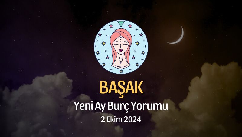 Başak Burcu: Yeni Ay Burç Yorumu - 2 Ekim 2024