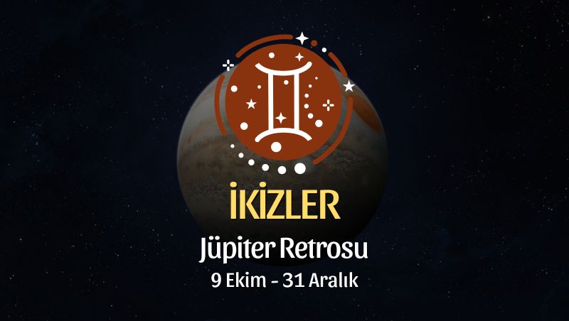 İkizler Burcu: Jüpiter Retrosu Burç Yorumu, 9 Ekim - 31 Aralık