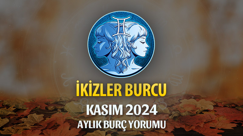 İkizler Burcu Kasım 2024 Yorumu