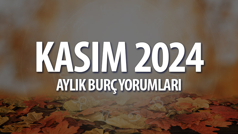 Kasım 2024 Aylık Burç Yorumları