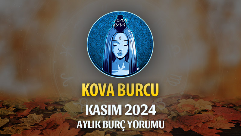 Kova Burcu Kasım 2024 Yorumu