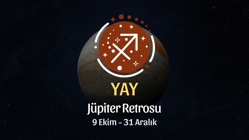 Yay Burcu: Jüpiter Retrosu Burç Yorumu, 9 Ekim - 31 Aralık