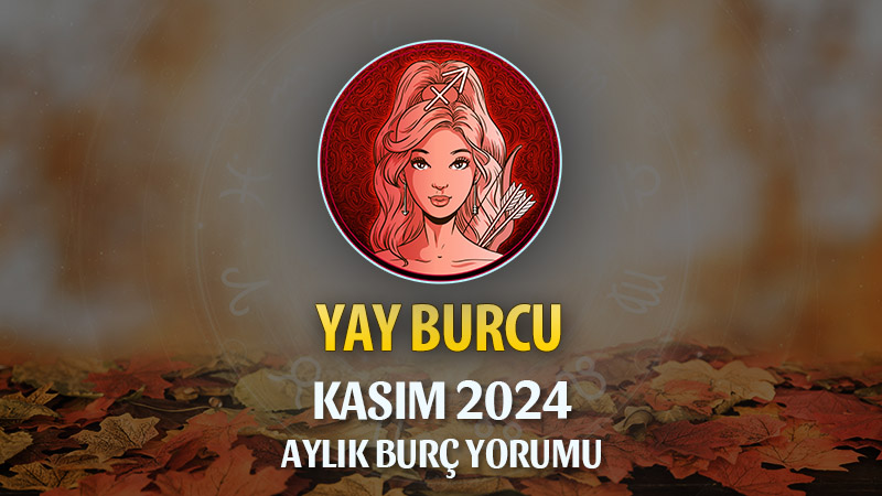 Yay Burcu Kasım 2024 Yorumu