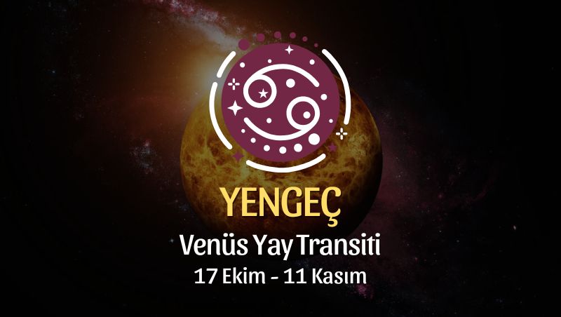 YENGEÇ BURCU: Venüs Yay Transiti Yorumu - 17 Ekim, 2024